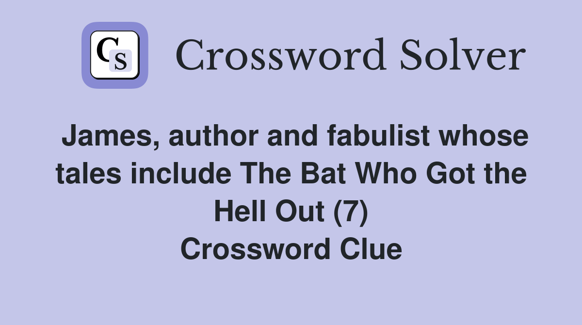 James, author and fabulist whose tales include The Bat Who Got the Hell Out (7) Crossword Clue